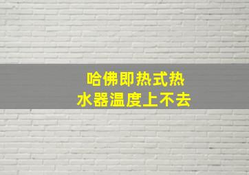 哈佛即热式热水器温度上不去