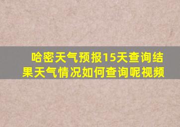 哈密天气预报15天查询结果天气情况如何查询呢视频