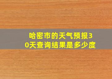 哈密市的天气预报30天查询结果是多少度