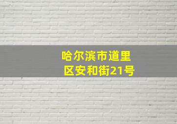 哈尔滨市道里区安和街21号