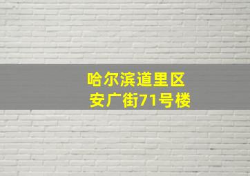 哈尔滨道里区安广街71号楼