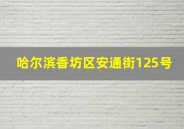 哈尔滨香坊区安通街125号