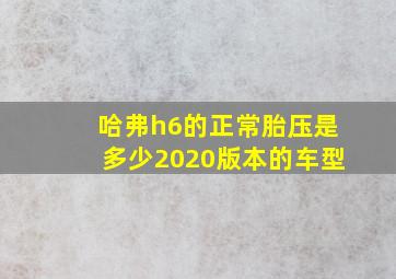 哈弗h6的正常胎压是多少2020版本的车型