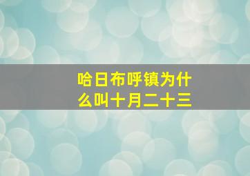 哈日布呼镇为什么叫十月二十三