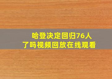 哈登决定回归76人了吗视频回放在线观看