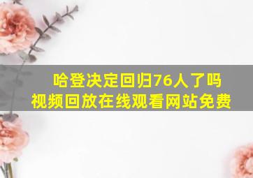 哈登决定回归76人了吗视频回放在线观看网站免费