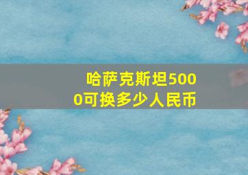 哈萨克斯坦5000可换多少人民币