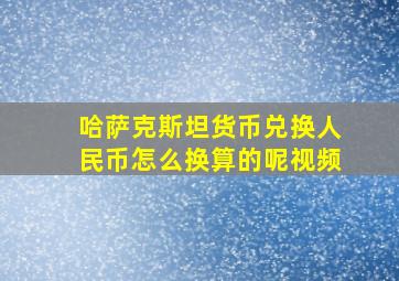 哈萨克斯坦货币兑换人民币怎么换算的呢视频