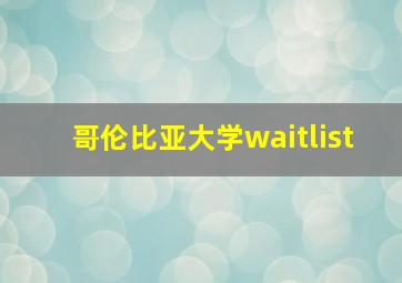 哥伦比亚大学waitlist