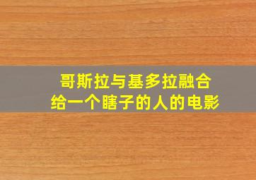 哥斯拉与基多拉融合给一个瞎子的人的电影