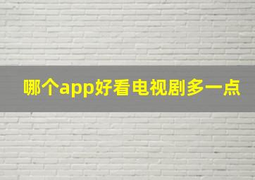 哪个app好看电视剧多一点