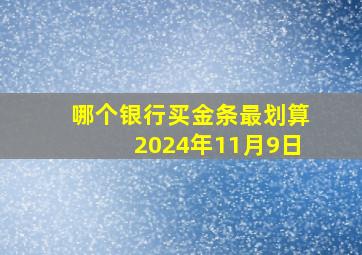 哪个银行买金条最划算2024年11月9日