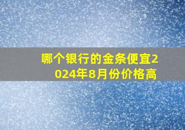 哪个银行的金条便宜2024年8月份价格高