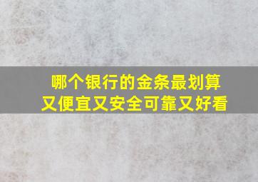 哪个银行的金条最划算又便宜又安全可靠又好看