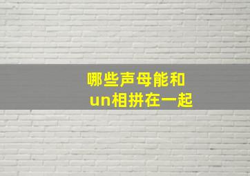 哪些声母能和un相拼在一起