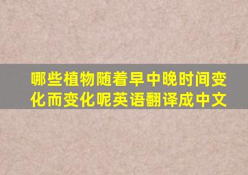 哪些植物随着早中晚时间变化而变化呢英语翻译成中文