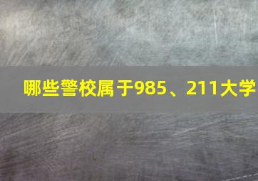 哪些警校属于985、211大学