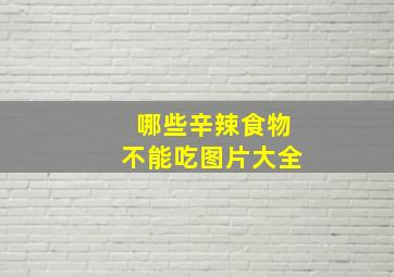 哪些辛辣食物不能吃图片大全