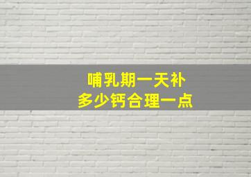 哺乳期一天补多少钙合理一点