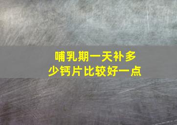 哺乳期一天补多少钙片比较好一点