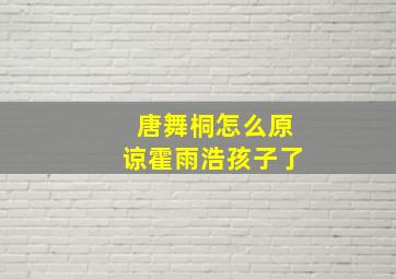 唐舞桐怎么原谅霍雨浩孩子了