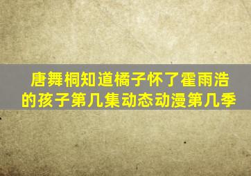 唐舞桐知道橘子怀了霍雨浩的孩子第几集动态动漫第几季