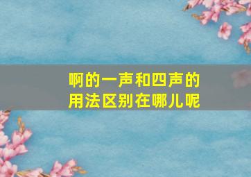 啊的一声和四声的用法区别在哪儿呢