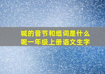 喊的音节和组词是什么呢一年级上册语文生字