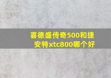 喜德盛传奇500和捷安特xtc800哪个好