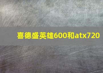 喜德盛英雄600和atx720