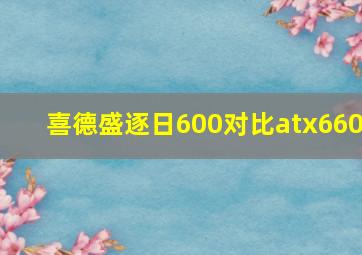 喜德盛逐日600对比atx660