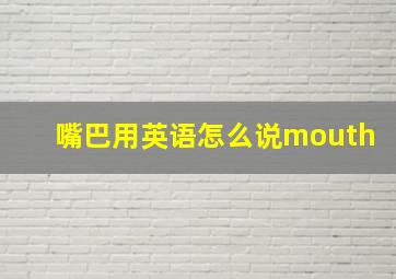 嘴巴用英语怎么说mouth