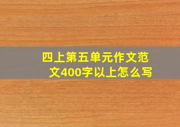 四上第五单元作文范文400字以上怎么写