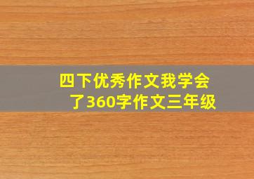 四下优秀作文我学会了360字作文三年级