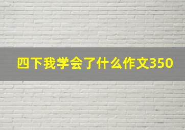 四下我学会了什么作文350