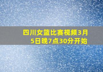 四川女篮比赛视频3月5日晚7点30分开始