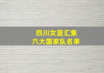 四川女篮汇集六大国家队名单