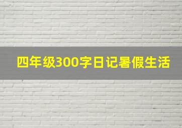 四年级300字日记暑假生活