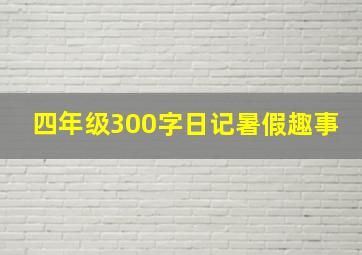 四年级300字日记暑假趣事