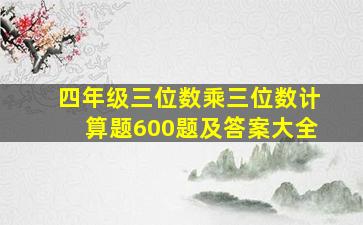 四年级三位数乘三位数计算题600题及答案大全