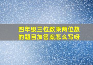 四年级三位数乘两位数的题目加答案怎么写呀