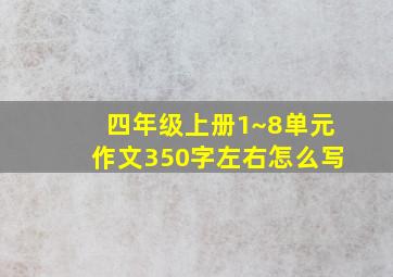 四年级上册1~8单元作文350字左右怎么写