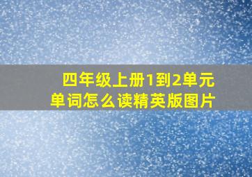 四年级上册1到2单元单词怎么读精英版图片