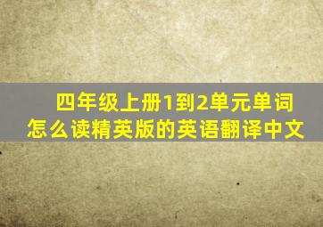 四年级上册1到2单元单词怎么读精英版的英语翻译中文