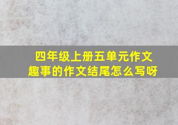 四年级上册五单元作文趣事的作文结尾怎么写呀