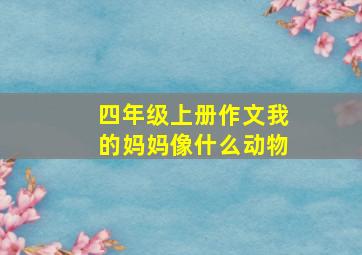 四年级上册作文我的妈妈像什么动物