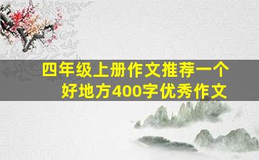 四年级上册作文推荐一个好地方400字优秀作文