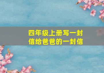 四年级上册写一封信给爸爸的一封信