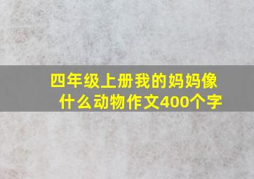 四年级上册我的妈妈像什么动物作文400个字