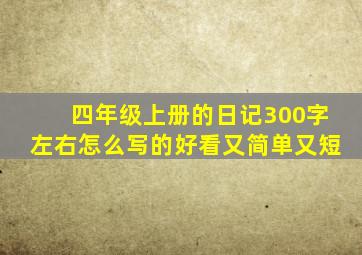 四年级上册的日记300字左右怎么写的好看又简单又短